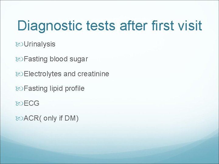 Diagnostic tests after first visit Urinalysis Fasting blood sugar Electrolytes and creatinine Fasting lipid