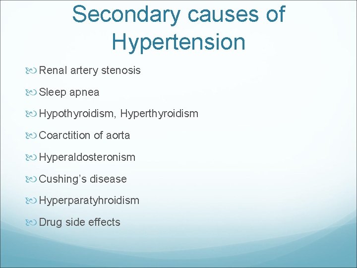 Secondary causes of Hypertension Renal artery stenosis Sleep apnea Hypothyroidism, Hyperthyroidism Coarctition of aorta