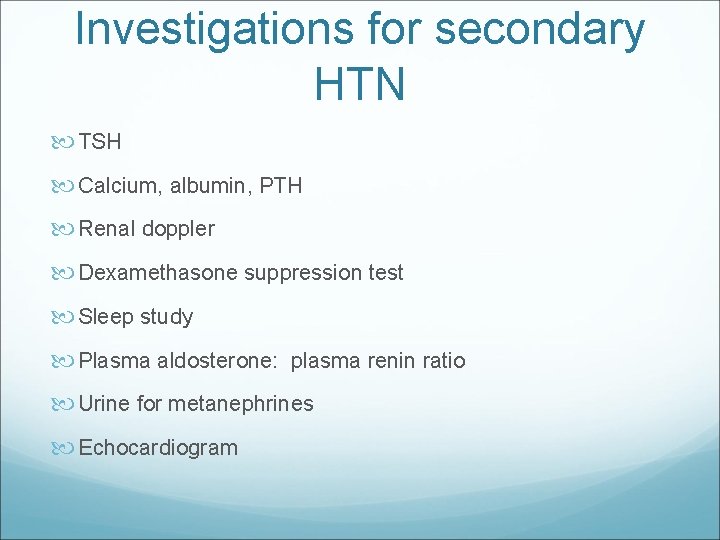 Investigations for secondary HTN TSH Calcium, albumin, PTH Renal doppler Dexamethasone suppression test Sleep