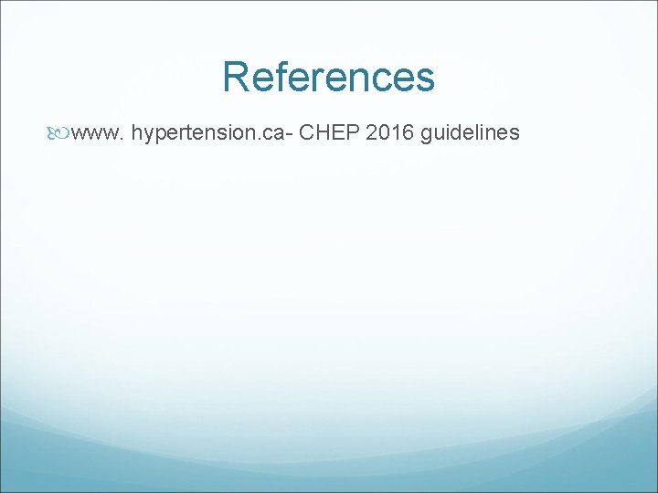 References www. hypertension. ca- CHEP 2016 guidelines 
