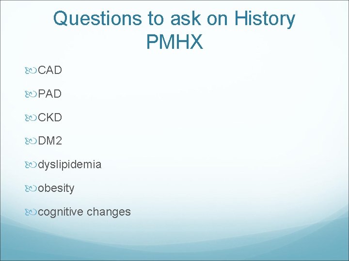 Questions to ask on History PMHX CAD PAD CKD DM 2 dyslipidemia obesity cognitive