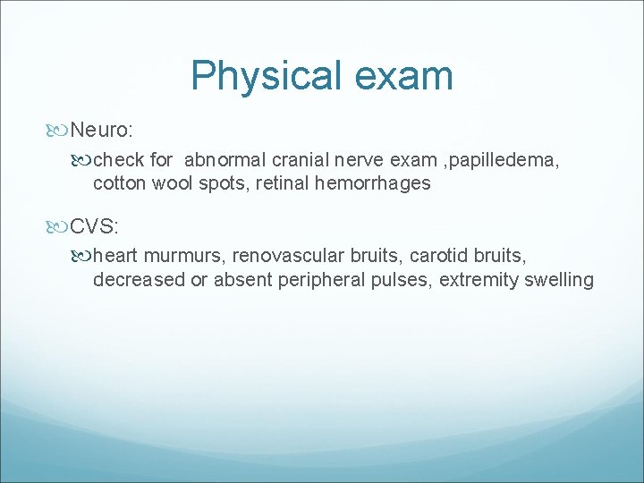 Physical exam Neuro: check for abnormal cranial nerve exam , papilledema, cotton wool spots,