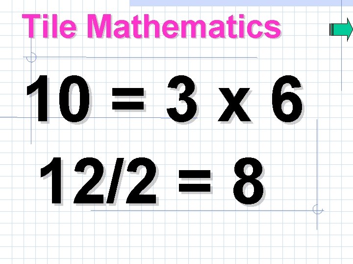 Tile Mathematics 10 = 3 x 6 12/2 = 8 