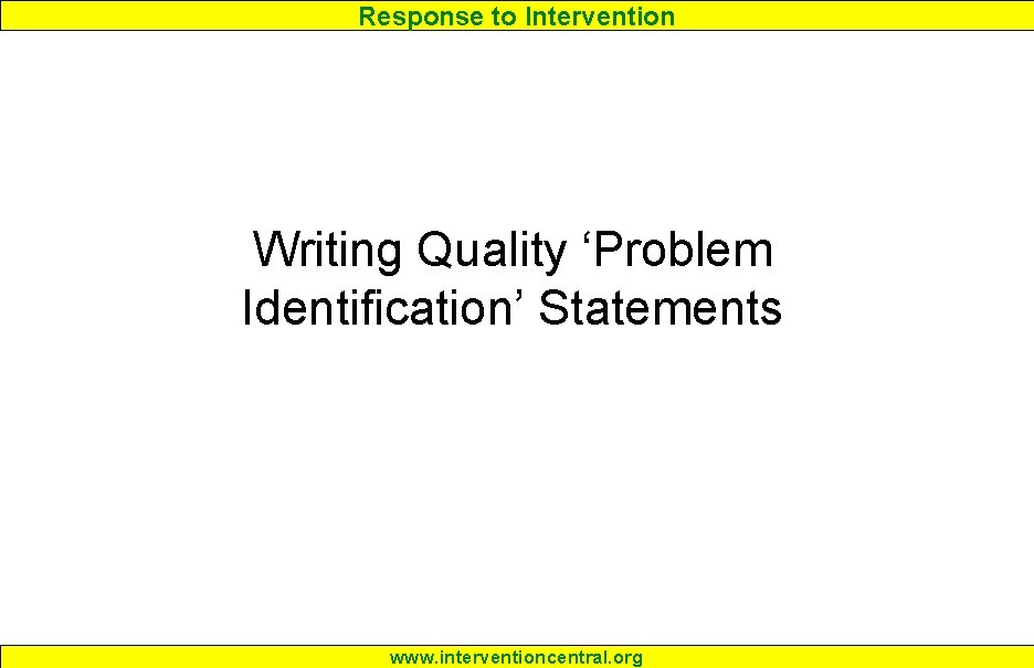 Response to Intervention Writing Quality ‘Problem Identification’ Statements www. interventioncentral. org 