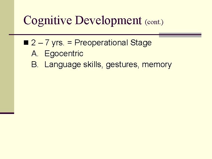 Cognitive Development (cont. ) n 2 – 7 yrs. = Preoperational Stage A. Egocentric