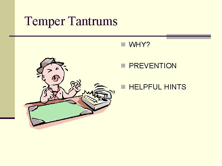 Temper Tantrums n WHY? n PREVENTION n HELPFUL HINTS 