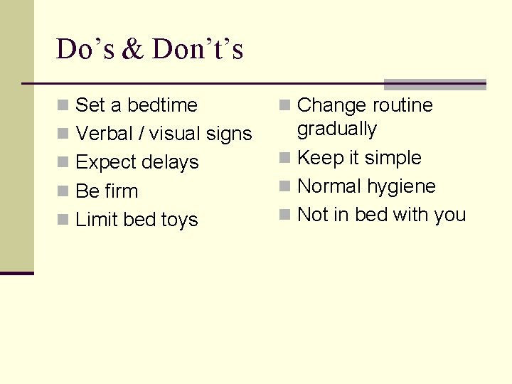 Do’s & Don’t’s n Set a bedtime n Change routine n Verbal / visual