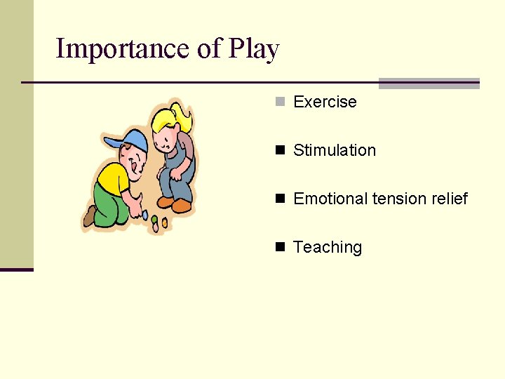 Importance of Play n Exercise n Stimulation n Emotional tension relief n Teaching 