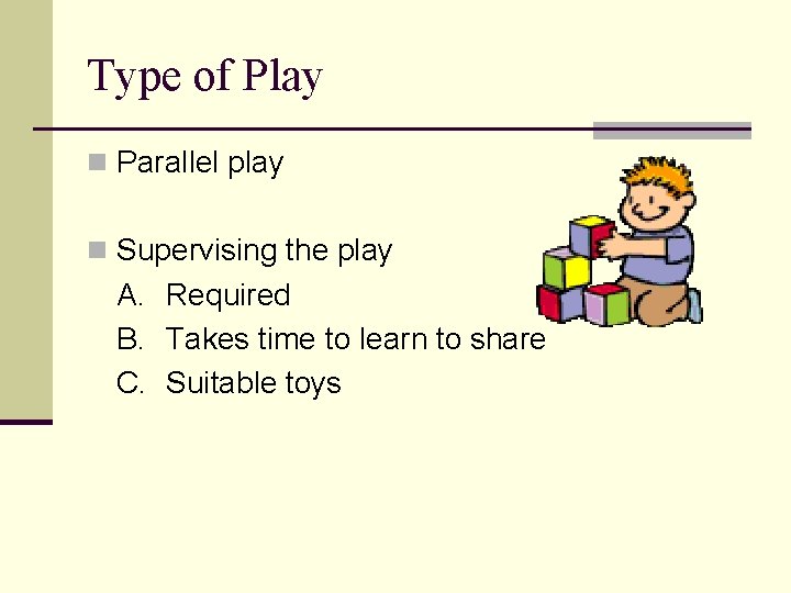 Type of Play n Parallel play n Supervising the play A. Required B. Takes