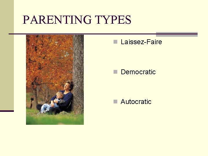 PARENTING TYPES n Laissez-Faire n Democratic n Autocratic 
