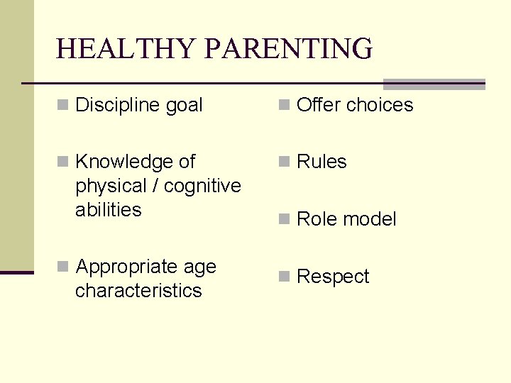 HEALTHY PARENTING n Discipline goal n Offer choices n Knowledge of n Rules physical