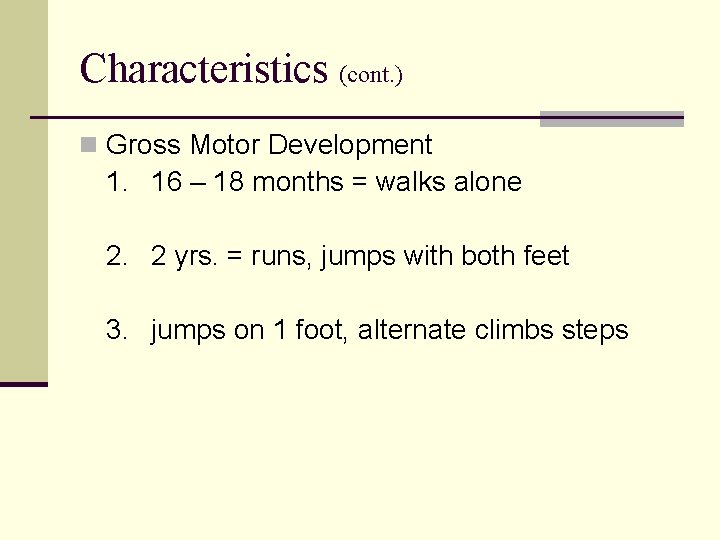 Characteristics (cont. ) n Gross Motor Development 1. 16 – 18 months = walks