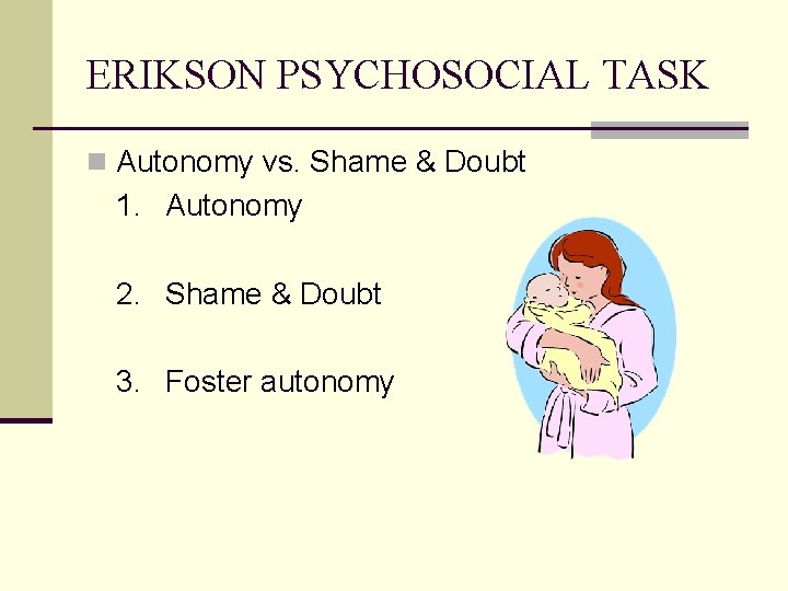 ERIKSON PSYCHOSOCIAL TASK n Autonomy vs. Shame & Doubt 1. Autonomy 2. Shame &
