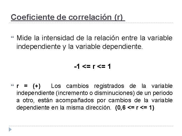 Coeficiente de correlación (r) Mide la intensidad de la relación entre la variable independiente