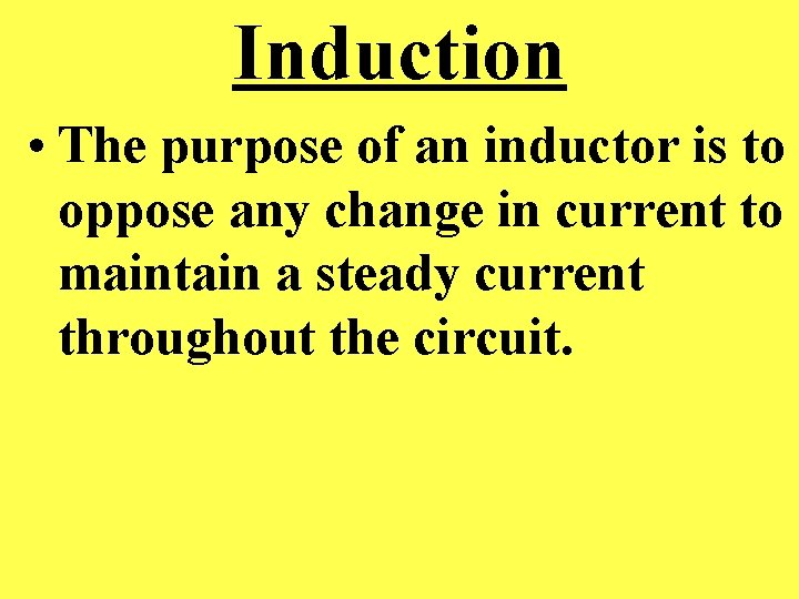 Induction • The purpose of an inductor is to oppose any change in current