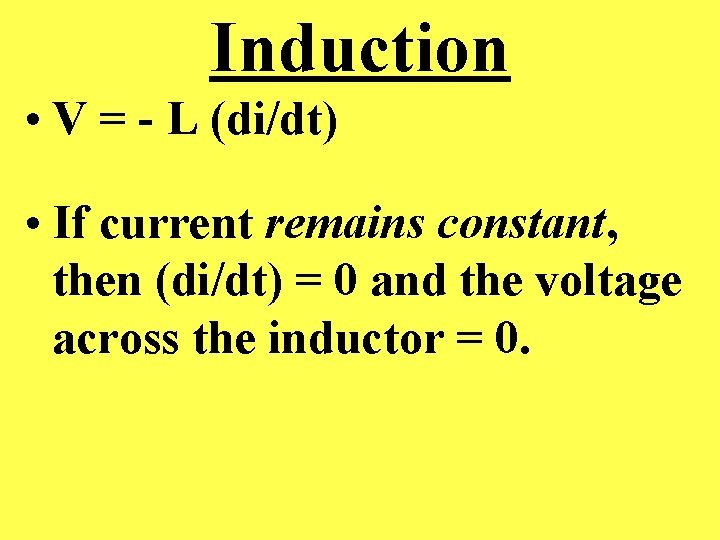 Induction • V = - L (di/dt) • If current remains constant, then (di/dt)