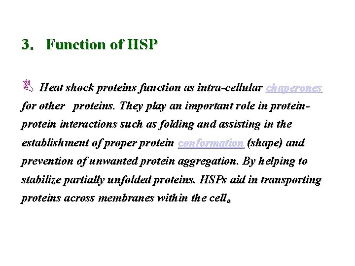 3．Function of HSP B Heat shock proteins function as intra-cellular chaperones for other proteins.