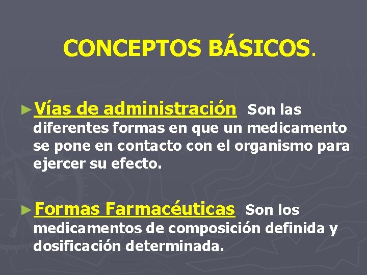 CONCEPTOS BÁSICOS. ►Vías de administración: Son las diferentes formas en que un medicamento se