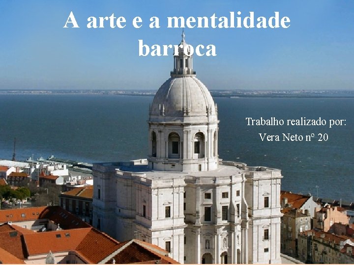 A arte e a mentalidade barroca Trabalho realizado por: Vera Neto nº 20 