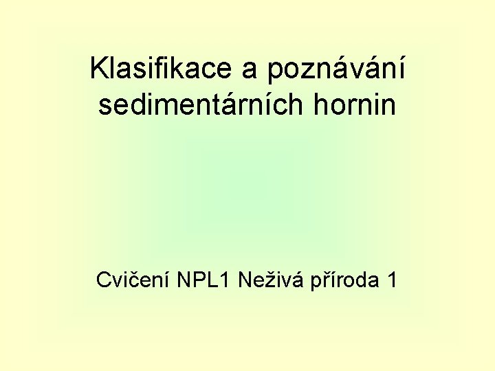 Klasifikace a poznávání sedimentárních hornin Cvičení NPL 1 Neživá příroda 1 