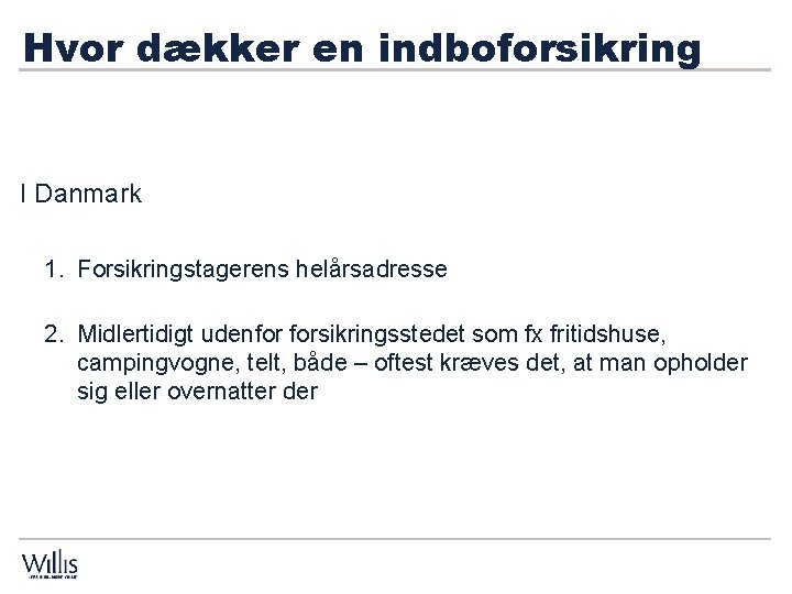 Hvor dækker en indboforsikring Hvor dækker forsikringen I Danmark 1. Forsikringstagerens helårsadresse 2. Midlertidigt Hvor dækker en indboforsikring Hvor dækker forsikringen I Danmark 1. Forsikringstagerens helårsadresse 2. Midlertidigt
