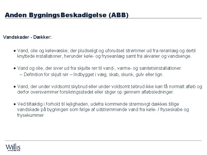 Anden Bygnings. Beskadigelse (ABB) Vandskader - Dækker: · Vand, olie og kølevæske, der pludseligt Anden Bygnings. Beskadigelse (ABB) Vandskader - Dækker: · Vand, olie og kølevæske, der pludseligt