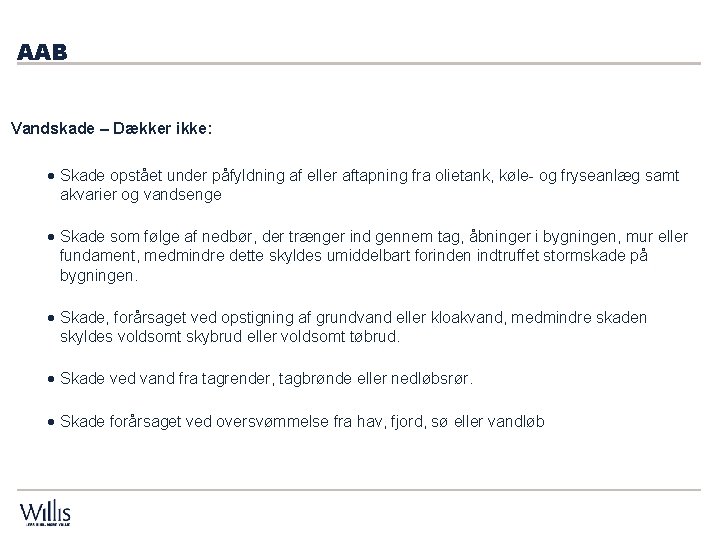 AAB Vandskade – Dækker ikke: · Skade opstået under påfyldning af eller aftapning fra AAB Vandskade – Dækker ikke: · Skade opstået under påfyldning af eller aftapning fra