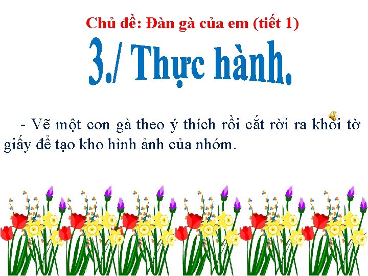 Chủ đề: Đàn gà của em (tiết 1) - Vẽ một con gà theo