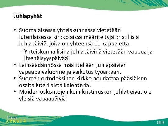 Juhlapyhät • Suomalaisessa yhteiskunnassa vietetään luterilaisessa kirkkolaissa määriteltyjä kristillisiä juhlapäiviä, joita on yhteensä 11
