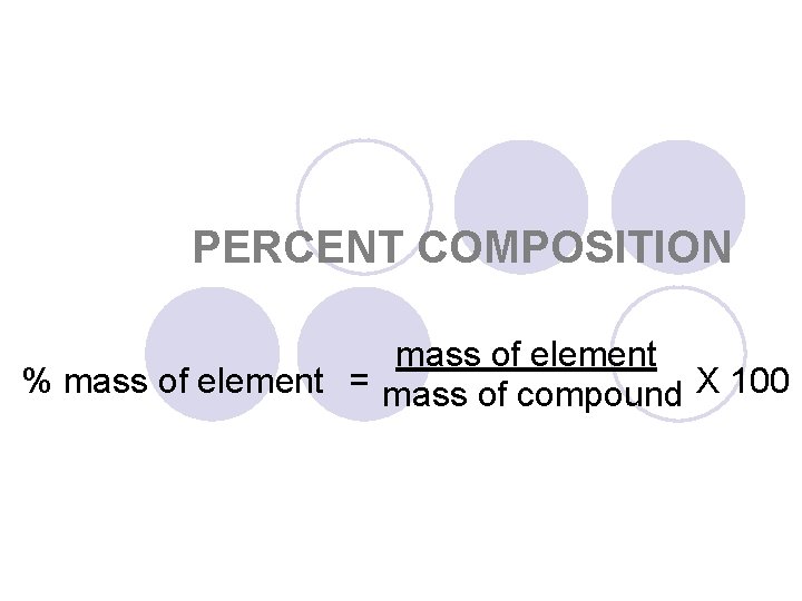 PERCENT COMPOSITION mass of element % mass of element = mass of compound X