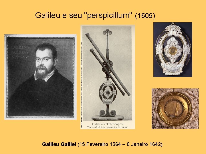 Galileu e seu "perspicillum" (1609) Galileu Galilei (15 Fevereiro 1564 – 8 Janeiro 1642)