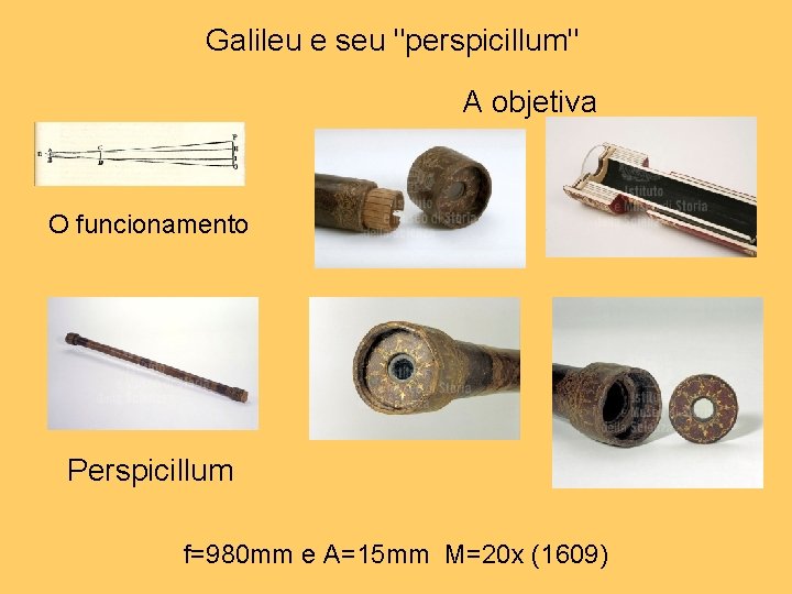 Galileu e seu "perspicillum" A objetiva O funcionamento Perspicillum f=980 mm e A=15 mm