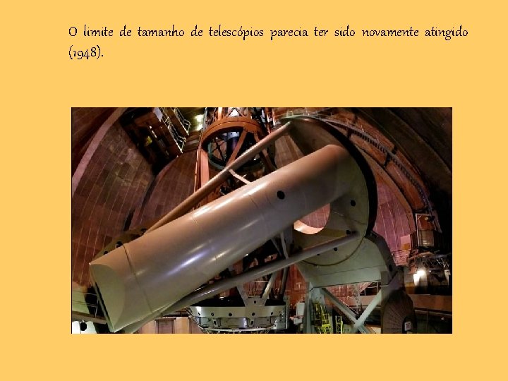 O limite de tamanho de telescópios parecia ter sido novamente atingido (1948). 