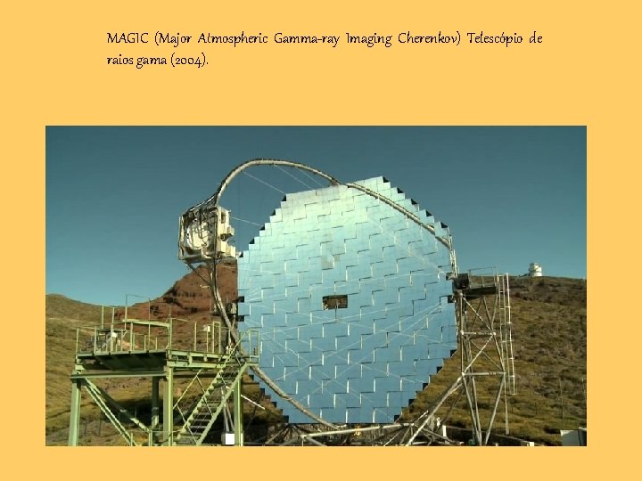 MAGIC (Major Atmospheric Gamma-ray Imaging Cherenkov) Telescópio de raios gama (2004). 