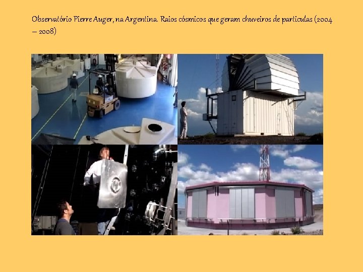 Observatório Pierre Auger, na Argentina. Raios cósmicos que geram chuveiros de particulas (2004 –