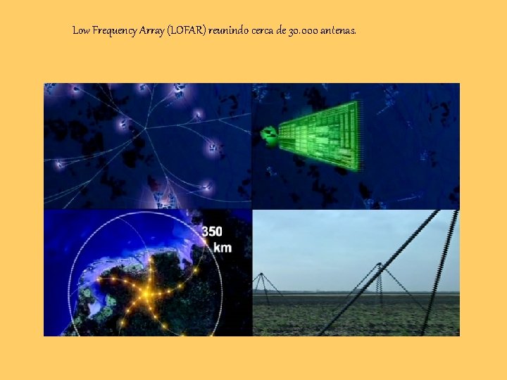 Low Frequency Array (LOFAR) reunindo cerca de 30. 000 antenas. 