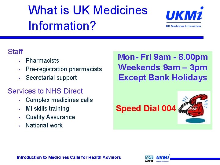 What is UK Medicines Information? Staff • • • Pharmacists Pre-registration pharmacists Secretarial support What is UK Medicines Information? Staff • • • Pharmacists Pre-registration pharmacists Secretarial support