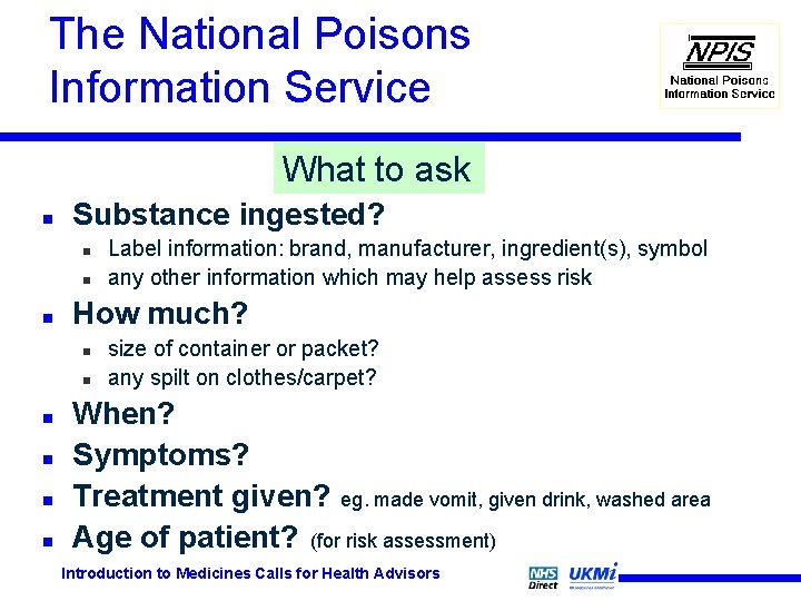The National Poisons Information Service What to ask n Substance ingested? n n n The National Poisons Information Service What to ask n Substance ingested? n n n