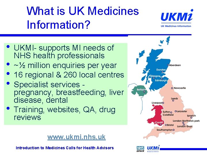 What is UK Medicines Information? • • • UKMI- supports MI needs of NHS What is UK Medicines Information? • • • UKMI- supports MI needs of NHS