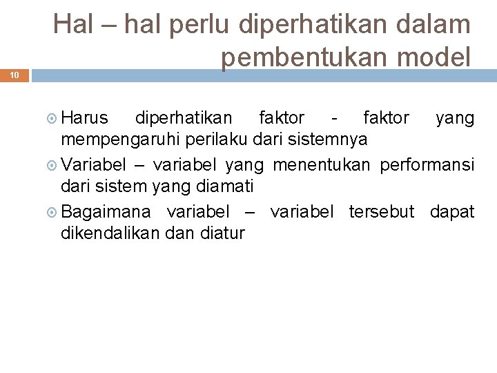 10 Hal – hal perlu diperhatikan dalam pembentukan model Harus diperhatikan faktor - faktor