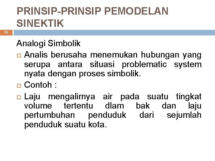 PRINSIP-PRINSIP PEMODELAN SINEKTIK 15 Analogi Simbolik Analis berusaha menemukan hubungan yang serupa antara situasi