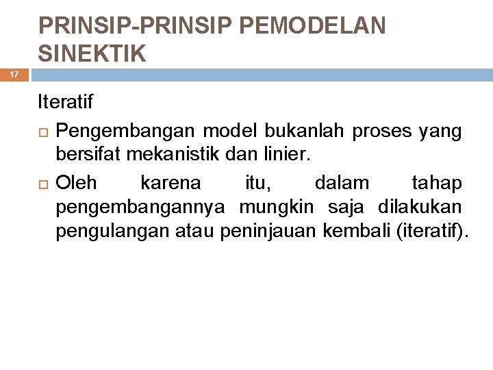 PRINSIP-PRINSIP PEMODELAN SINEKTIK 17 Iteratif Pengembangan model bukanlah proses yang bersifat mekanistik dan linier.