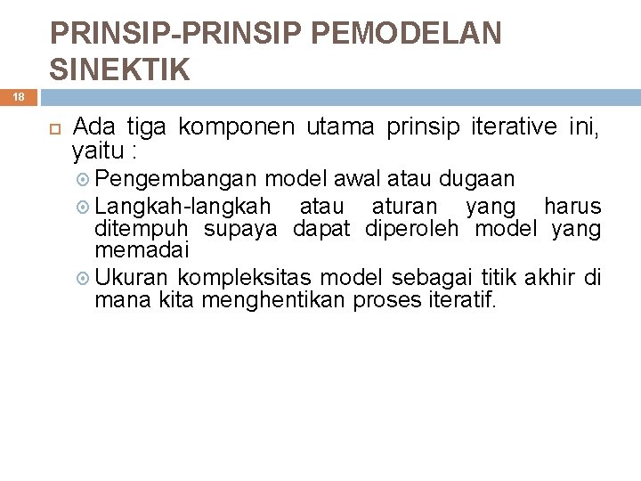 PRINSIP-PRINSIP PEMODELAN SINEKTIK 18 Ada tiga komponen utama prinsip iterative ini, yaitu : Pengembangan