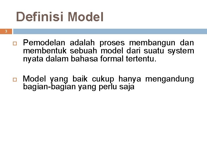 Definisi Model 3 Pemodelan adalah proses membangun dan membentuk sebuah model dari suatu system