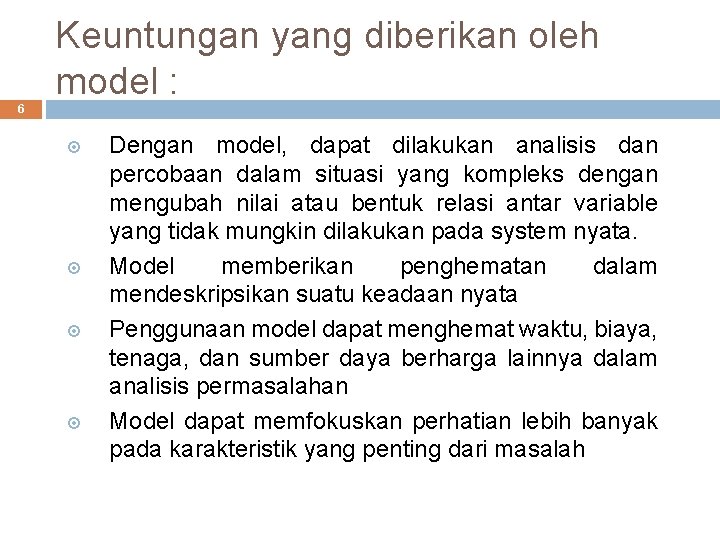 Keuntungan yang diberikan oleh model : 6 Dengan model, dapat dilakukan analisis dan percobaan