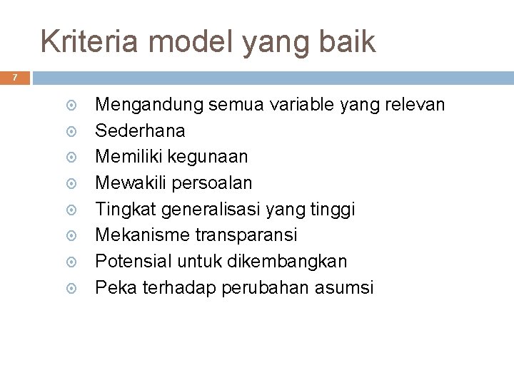 Kriteria model yang baik 7 Mengandung semua variable yang relevan Sederhana Memiliki kegunaan Mewakili