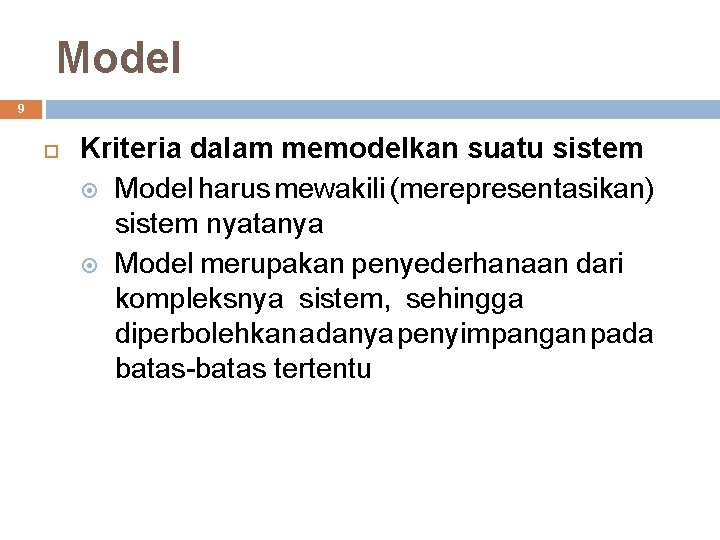 Model 9 Kriteria dalam memodelkan suatu sistem Model harus mewakili (merepresentasikan) sistem nyatanya Model