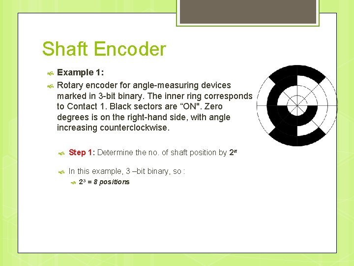 Shaft Encoder Example 1: Rotary encoder for angle-measuring devices marked in 3 -bit binary.