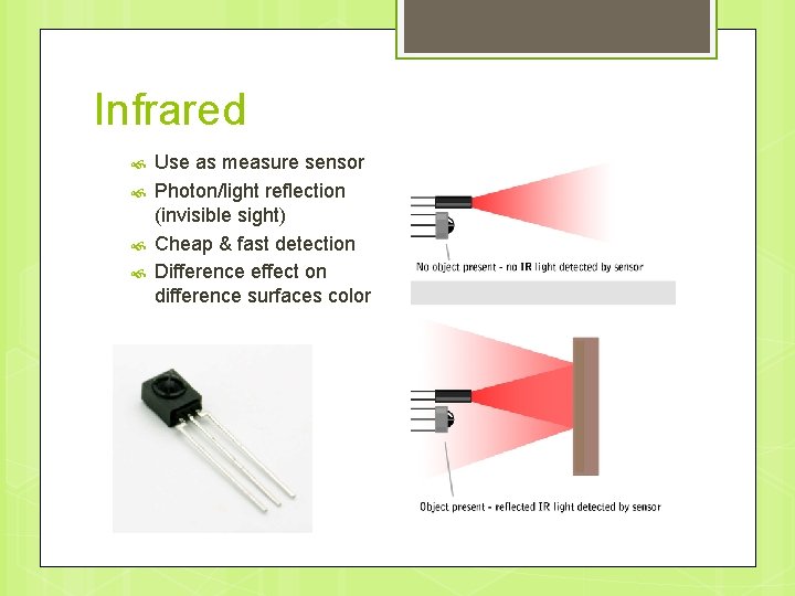 Infrared Use as measure sensor Photon/light reflection (invisible sight) Cheap & fast detection Difference