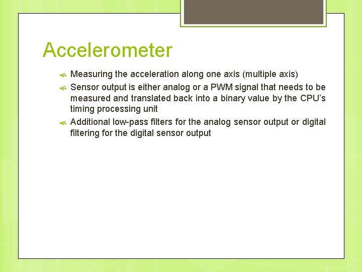 Accelerometer Measuring the acceleration along one axis (multiple axis) Sensor output is either analog